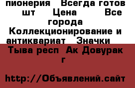 1.1) пионерия : Всегда готов ( 1 шт ) › Цена ­ 90 - Все города Коллекционирование и антиквариат » Значки   . Тыва респ.,Ак-Довурак г.